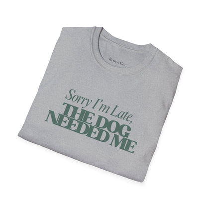 Sorry I’m Late, The Dog Needed Me – Funny Dog Lover T-Shirt