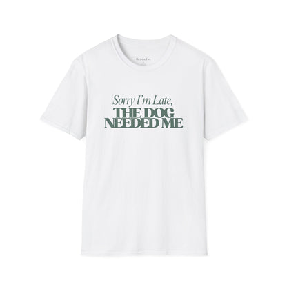 Sorry I’m Late, The Dog Needed Me – Funny Dog Lover T-Shirt