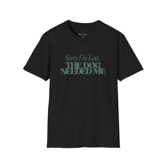 Sorry I’m Late, The Dog Needed Me – Funny Dog Lover T-Shirt