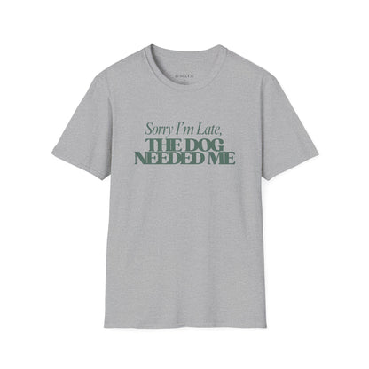 Sorry I’m Late, The Dog Needed Me – Funny Dog Lover T-Shirt