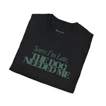 Sorry I’m Late, The Dog Needed Me – Funny Dog Lover T-Shirt
