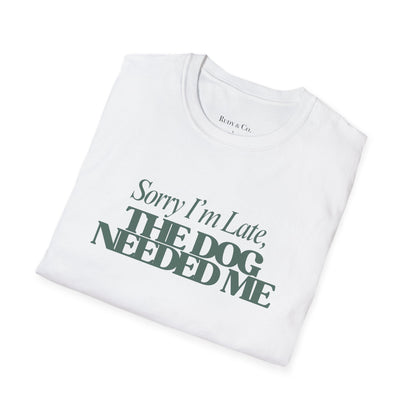 Sorry I’m Late, The Dog Needed Me – Funny Dog Lover T-Shirt